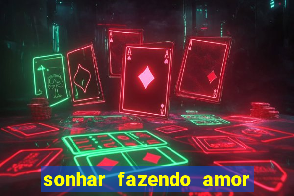 sonhar fazendo amor com outra pessoa jogo do bicho